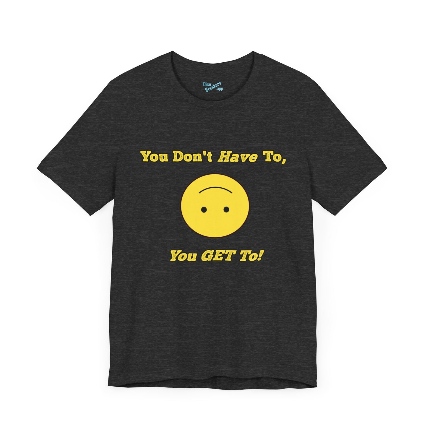 You Don't Have To, You Get To!