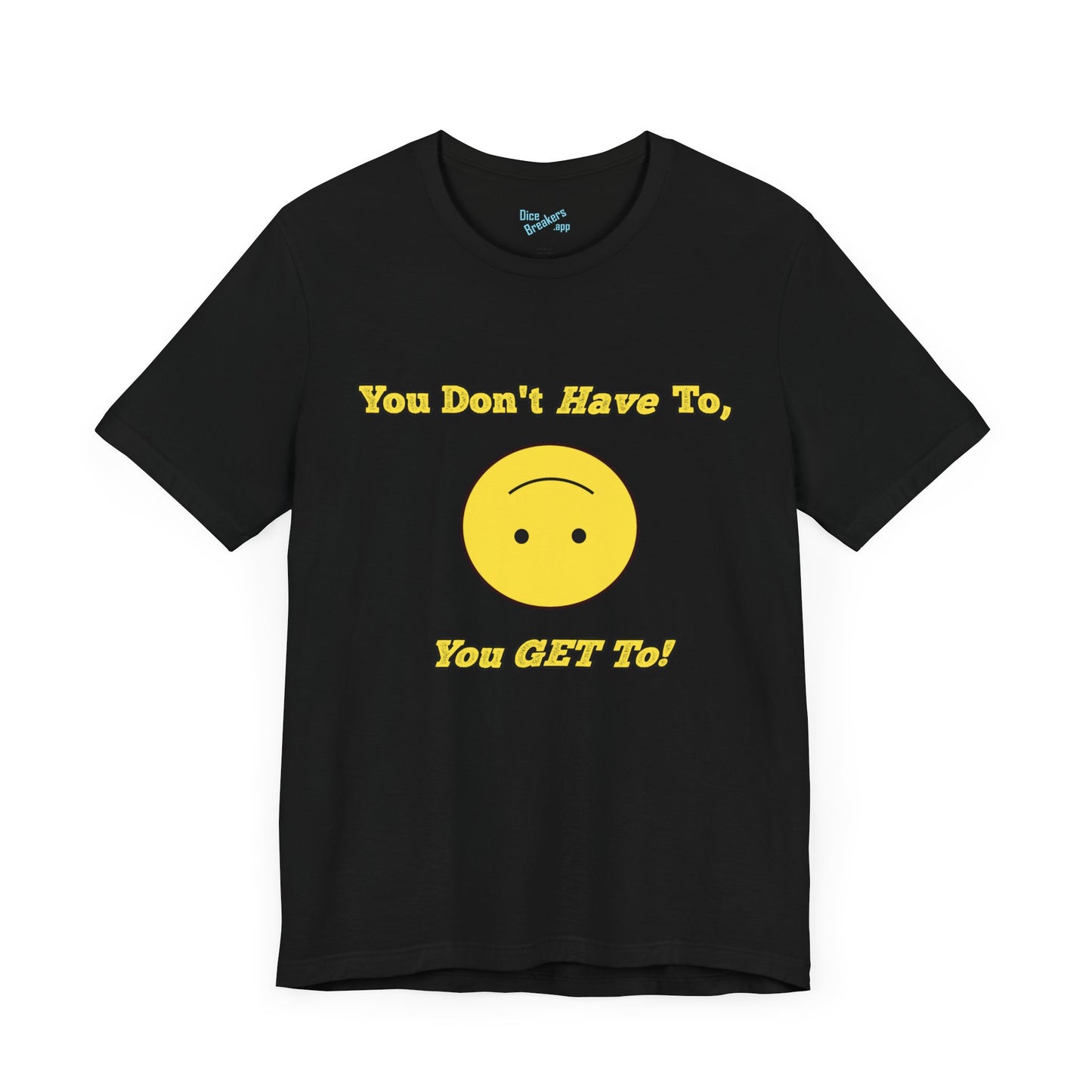 You Don't Have To, You Get To!