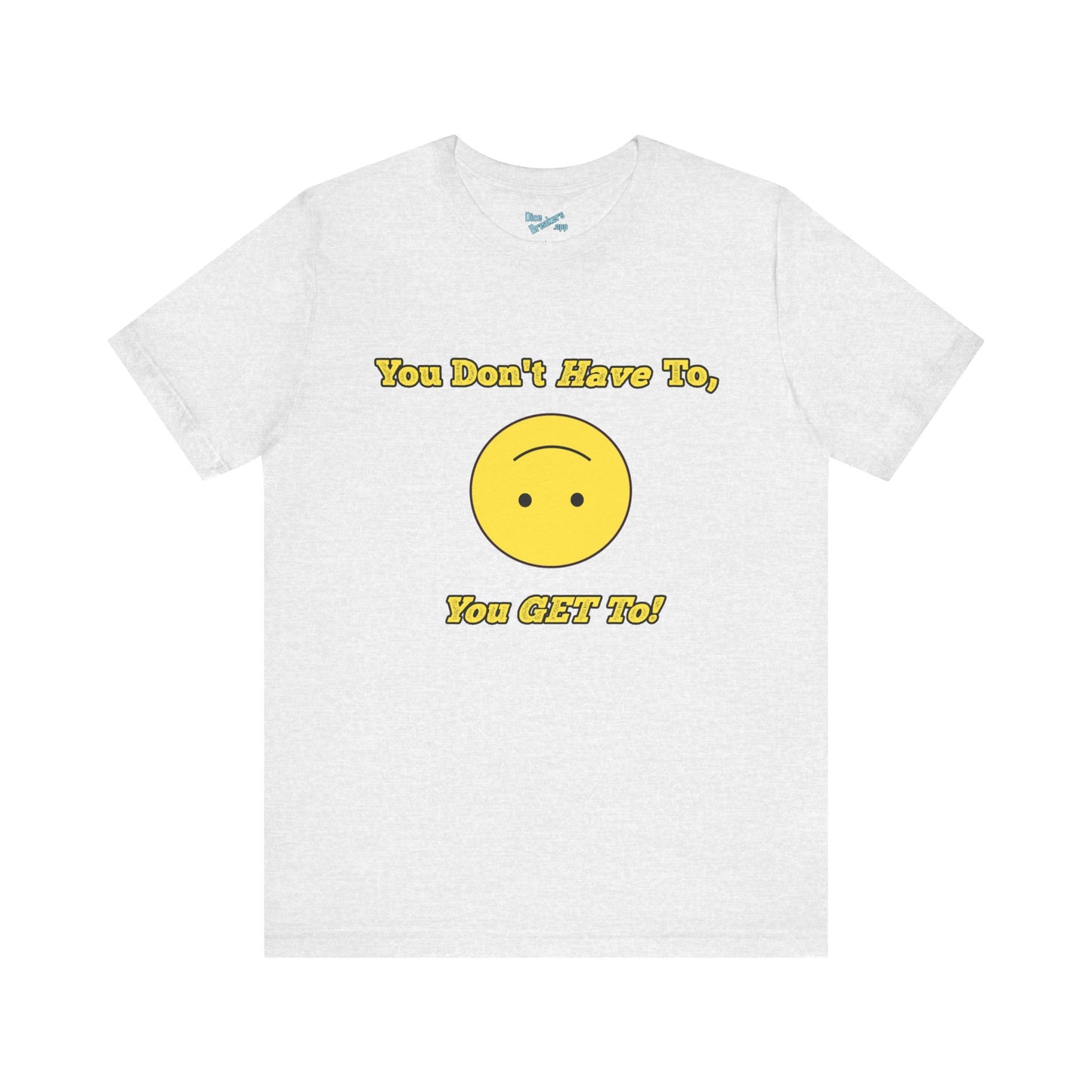 You Don't Have To, You Get To!